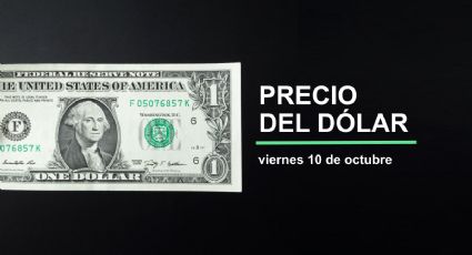 Precio del dólar hoy viernes 10 de octubre de 2025: así está el tipo de cambio en México