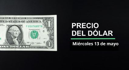 Precio dólar hoy, 13 de mayo 2026: ¿Sigue racha del peso? Así cotiza el tipo de cambio en México