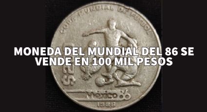 Moneda ANTIGUA mexicana del MUNDIAL de Fútbol del 86 se VENDE en hasta 100 mil pesos