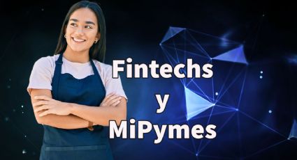 Fintech es una de las principales fuentes de financiamiento de las MiPymes