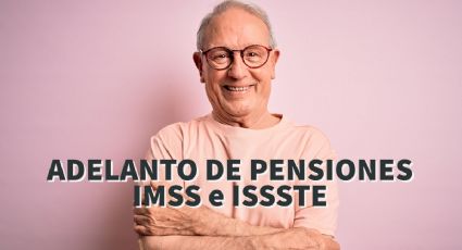 Pensiones ISSSTE e IMSS MAYO 2022: esta es la FECHA en la que se ADELANTARÁ el PAGO