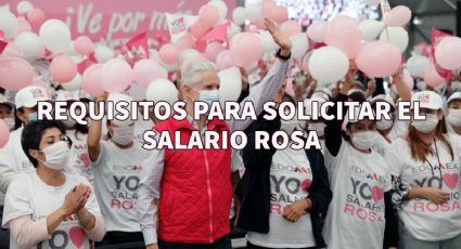 ¿Cómo SOLICITAR el SALARIO ROSA? REQUISITOS para inscribirse al apoyo de 2 mil 400 pesos