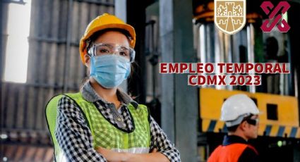 CDMX ofrece empleo temporal 2023 con sueldo de hasta 15,000 pesos | REQUISITOS