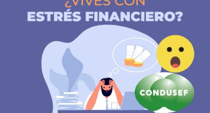 Estrés financiero: Condusef te dice cómo combatirlo