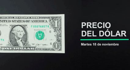 Precio del dólar hoy martes 18 de noviembre 2025: Así está el tipo de cambio en México