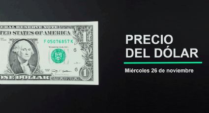 Precio del dólar hoy miércoles 26 de noviembre 2025: Así está el tipo de cambio en México