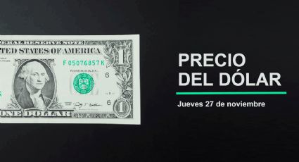 Precio del dólar hoy jueves 27 de noviembre 2025: Así está el tipo de cambio en México