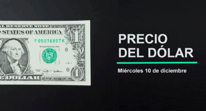 Precio del dólar hoy miércoles 10 de diciembre 2025: Así está el tipo de cambio en México