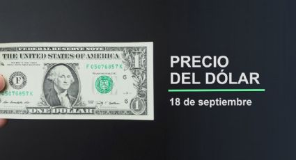 Precio del dólar hoy jueves 18 de septiembre 2025: Así está el tipo de cambio en México