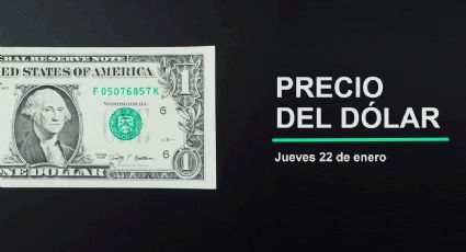 Precio del dólar hoy jueves 22 de enero 2026: Así está el tipo de cambio en México