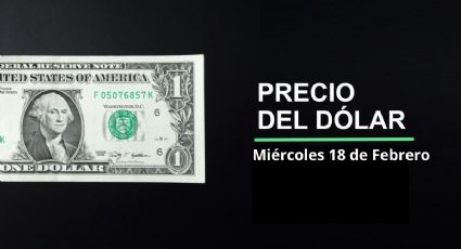 Precio dólar hoy, 18 de febrero 2026: ¿Sigue dólar en racha? Así cotiza el tipo de cambio en México