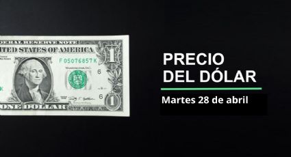 Precio dólar hoy, 28 de abril 2026: ¿Sigue peso en ascenso? Así cotiza el tipo de cambio en México