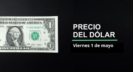 Precio dólar hoy, 1 de mayo 2026: ¿Sigue peso en picada? Así cotiza el tipo de cambio en México