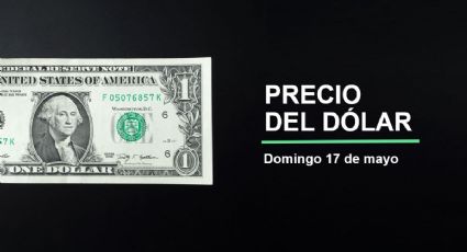 Precio dólar hoy, 17 de mayo 2026: ¡El peso no se recupera! Así cotiza el tipo de cambio en México