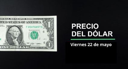 Precio dólar hoy, 22 de mayo 2026: ¿Sigue peso en ascenso? Así cotiza el tipo de cambio en México