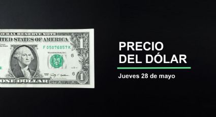 Tipo de cambio hoy, 28 de mayo de 2026: ¿dólar hunde al súperpeso?