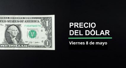 Precio dólar hoy, 8 de mayo 2026: ¿Sigue peso al alza? Así cotiza el tipo de cambio en México